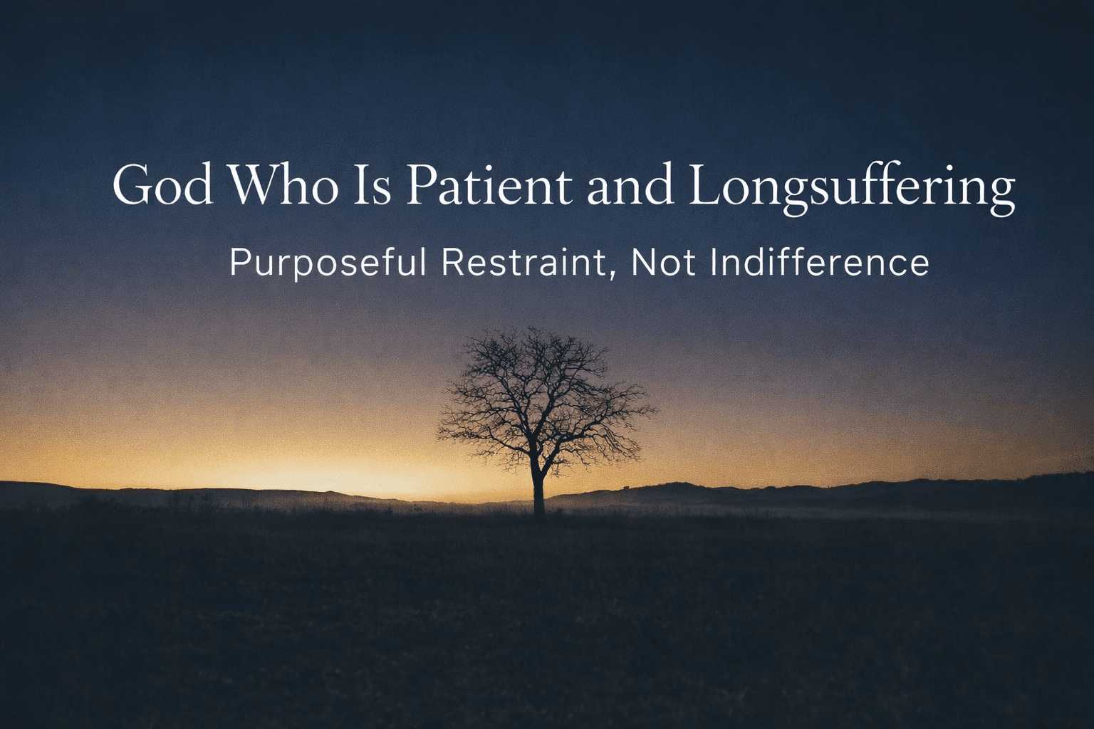 God Who Is Patient and Longsuffering: Purposeful Restraint, Not Indifference 1 God Who Is Patient and Longsuffering: Purposeful Restraint, Not Indifference