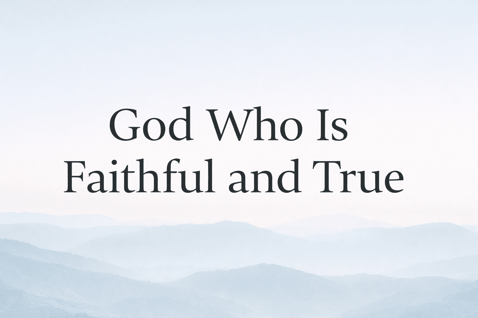 God Who Is Faithful and True: The God Who Keeps His Word